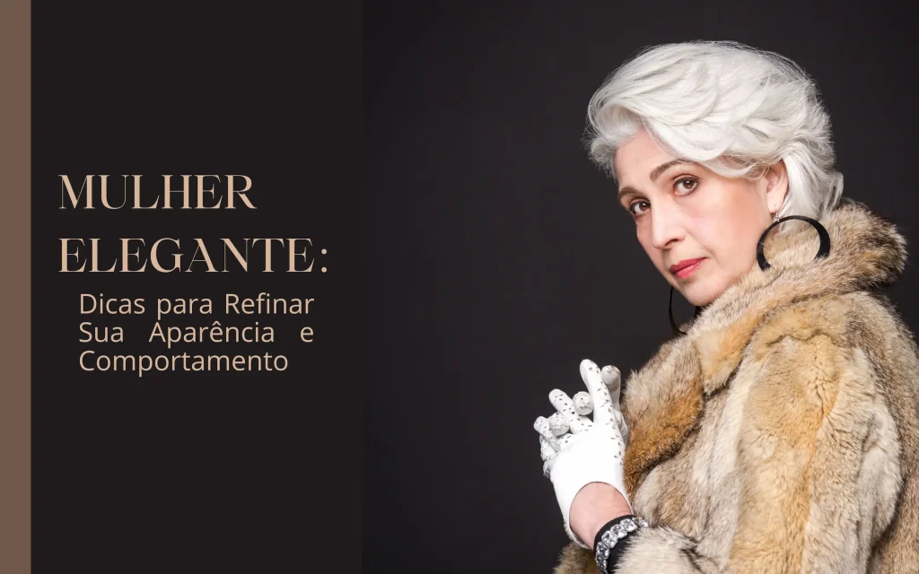 Mulher Elegante: Dicas para Refinar Sua Aparência e Comportamento