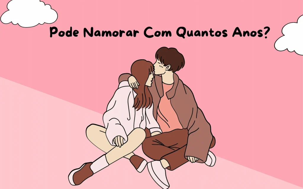 Pode Namorar Com Quantos Anos? Entenda os Aspectos Legais e Emocionais