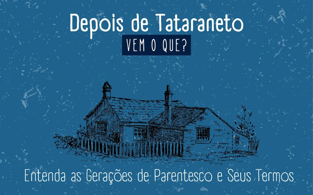 Depois de Tataraneto, Vem o Que? Entenda as Gerações de Parentesco e ...
